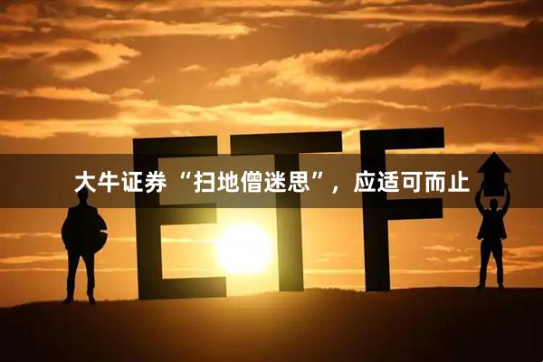大牛证券 “扫地僧迷思”，应适可而止