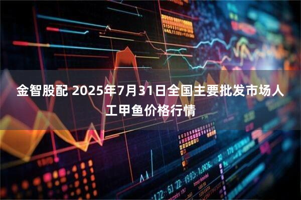 金智股配 2025年7月31日全国主要批发市场人工甲鱼价格行情